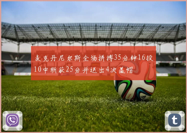 麦克丹尼尔斯全场拼搏35分钟16投10中斩获25分并送出4次盖帽