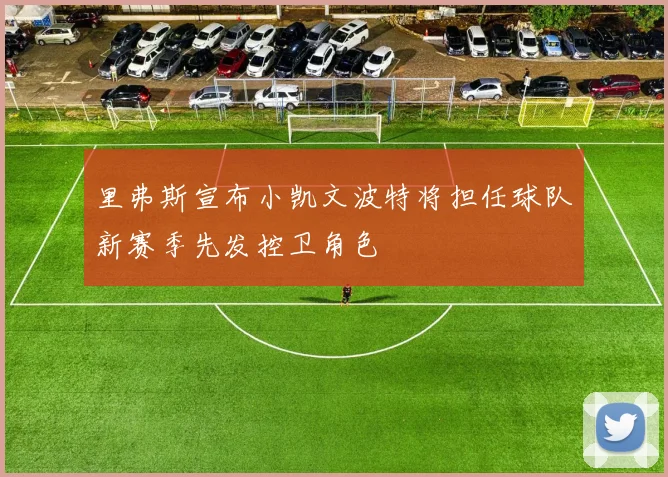 里弗斯宣布小凯文波特将担任球队新赛季先发控卫角色