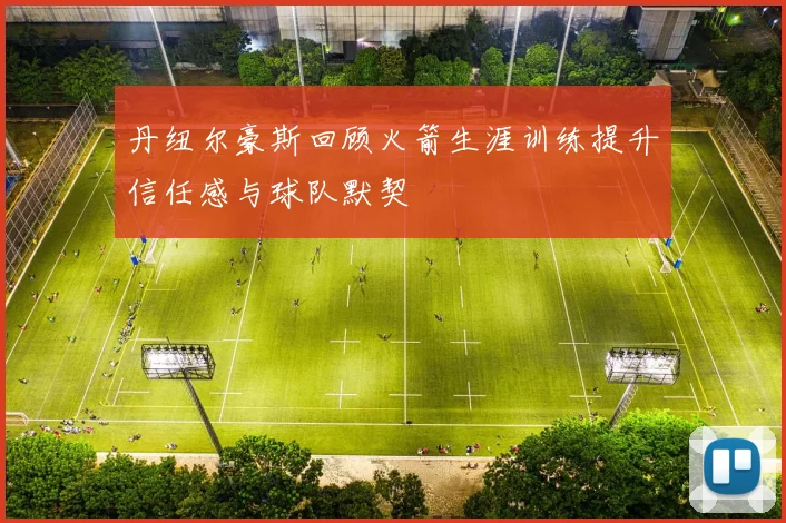 丹纽尔豪斯回顾火箭生涯训练提升信任感与球队默契